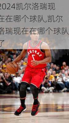 凯尔洛瑞现在在哪个球队,凯尔洛瑞现在在哪个球队了