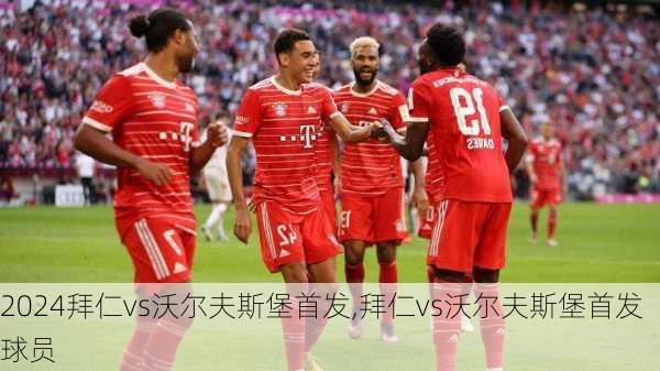 拜仁vs沃尔夫斯堡首发,拜仁vs沃尔夫斯堡首发球员