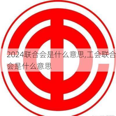 联合会是什么意思,工会联合会是什么意思