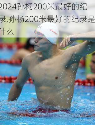 孙杨200米最好的纪录,孙杨200米最好的纪录是什么