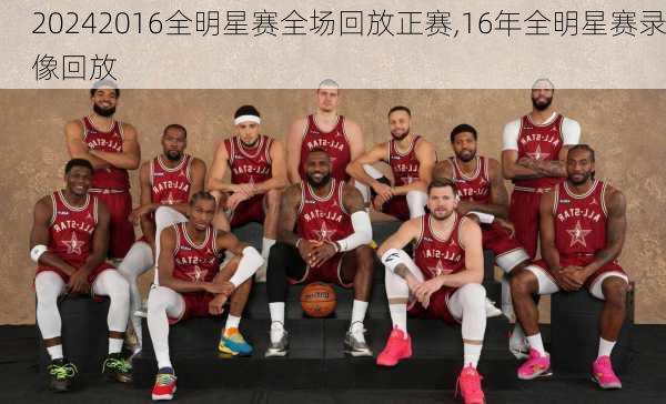 2016全明星赛全场回放正赛,16年全明星赛录像回放