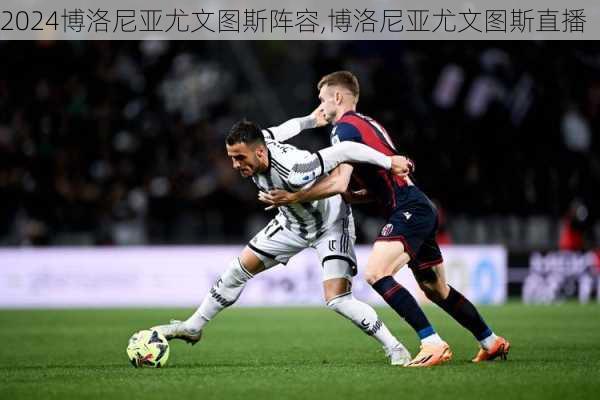 博洛尼亚尤文图斯阵容,博洛尼亚尤文图斯直播
