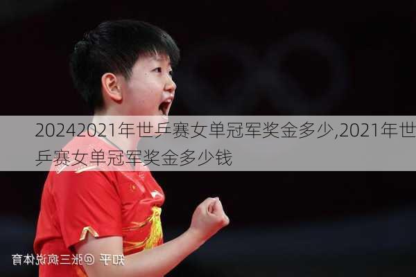 2021年世乒赛女单冠军奖金多少,2021年世乒赛女单冠军奖金多少钱