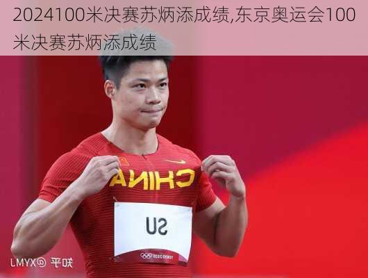 100米决赛苏炳添成绩,东京奥运会100米决赛苏炳添成绩