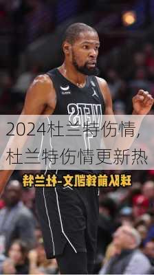 杜兰特伤情,杜兰特伤情更新热