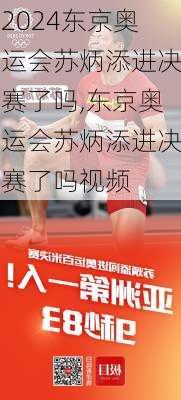 东京奥运会苏炳添进决赛了吗,东京奥运会苏炳添进决赛了吗视频