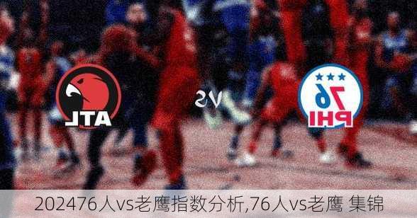 76人vs老鹰指数分析,76人vs老鹰 集锦