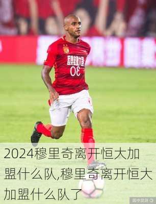 穆里奇离开恒大加盟什么队,穆里奇离开恒大加盟什么队了