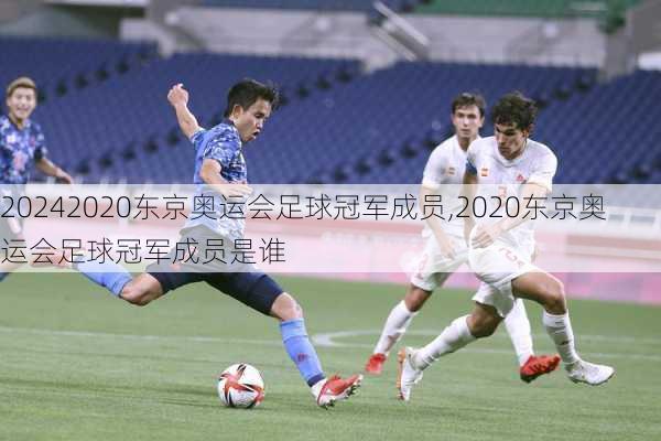2020东京奥运会足球冠军成员,2020东京奥运会足球冠军成员是谁