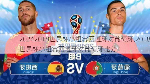 2018世界杯小组赛西班牙对葡萄牙,2018世界杯小组赛西班牙对葡萄牙比分
