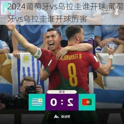 葡萄牙vs乌拉圭谁开球,葡萄牙vs乌拉圭谁开球厉害