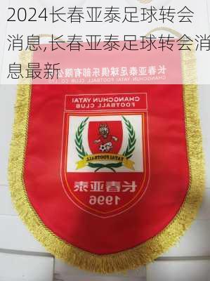 长春亚泰足球转会消息,长春亚泰足球转会消息最新