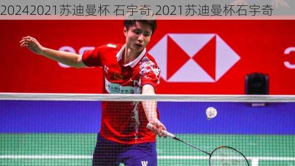 2021苏迪曼杯 石宇奇,2021苏迪曼杯石宇奇