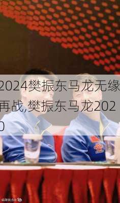 樊振东马龙无缘再战,樊振东马龙2020