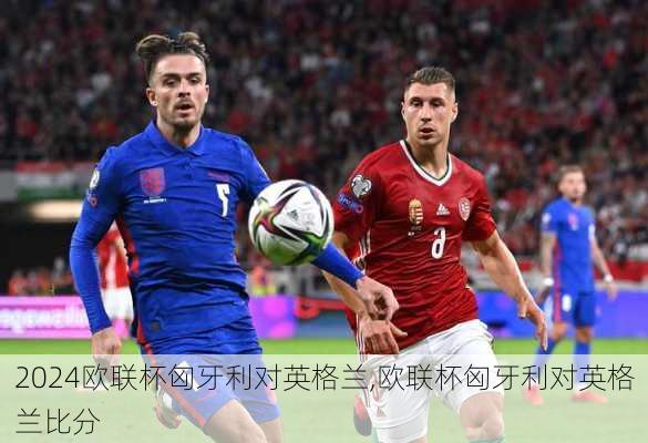 欧联杯匈牙利对英格兰,欧联杯匈牙利对英格兰比分