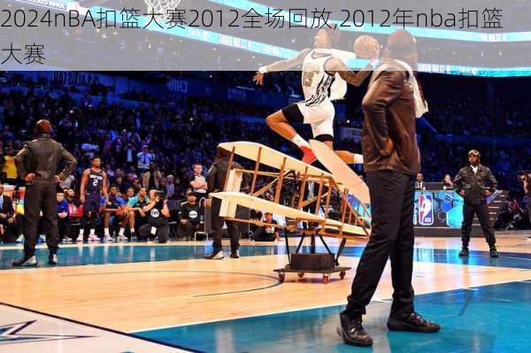 nBA扣篮大赛2012全场回放,2012年nba扣篮大赛