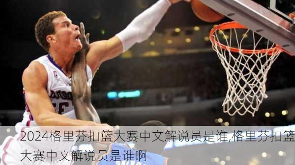 格里芬扣篮大赛中文解说员是谁,格里芬扣篮大赛中文解说员是谁啊