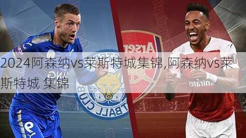 阿森纳vs莱斯特城集锦,阿森纳vs莱斯特城 集锦