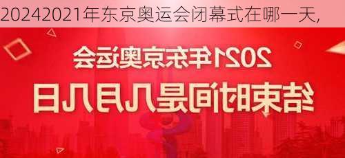 2021年东京奥运会闭幕式在哪一天,