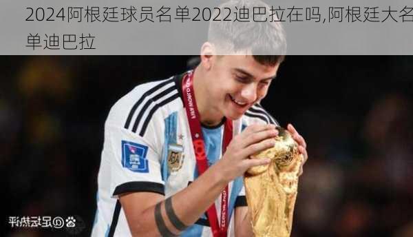 阿根廷球员名单2022迪巴拉在吗,阿根廷大名单迪巴拉