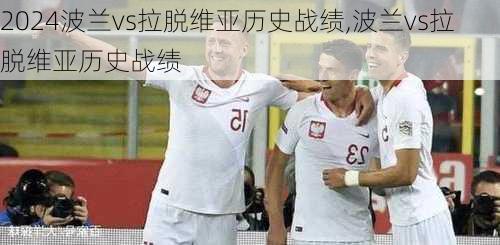 波兰vs拉脱维亚历史战绩,波兰vs拉脱维亚历史战绩