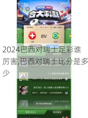 巴西对瑞士足彩谁厉害,巴西对瑞士比分是多少