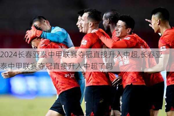 长春亚泰中甲联赛夺冠直接升入中超,长春亚泰中甲联赛夺冠直接升入中超了吗