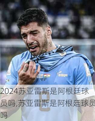 苏亚雷斯是阿根廷球员吗,苏亚雷斯是阿根廷球员吗