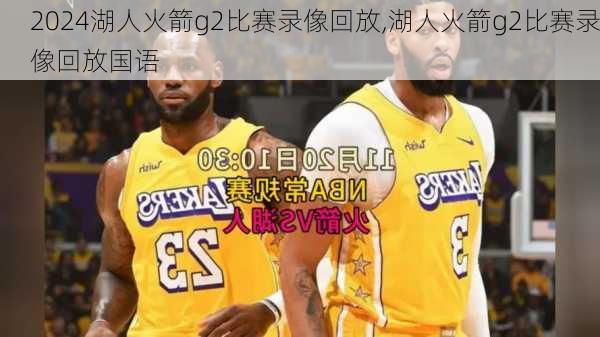 湖人火箭g2比赛录像回放,湖人火箭g2比赛录像回放国语