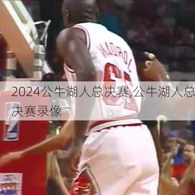 公牛湖人总决赛,公牛湖人总决赛录像