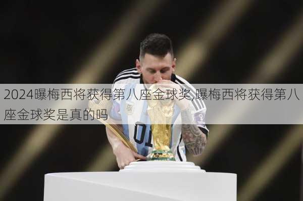 曝梅西将获得第八座金球奖,曝梅西将获得第八座金球奖是真的吗
