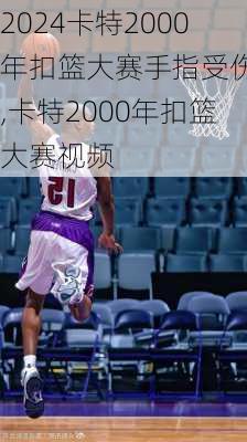 卡特2000年扣篮大赛手指受伤吗,卡特2000年扣篮大赛视频