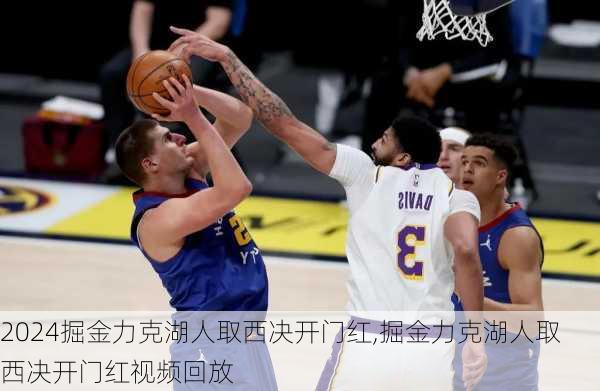 掘金力克湖人取西决开门红,掘金力克湖人取西决开门红视频回放