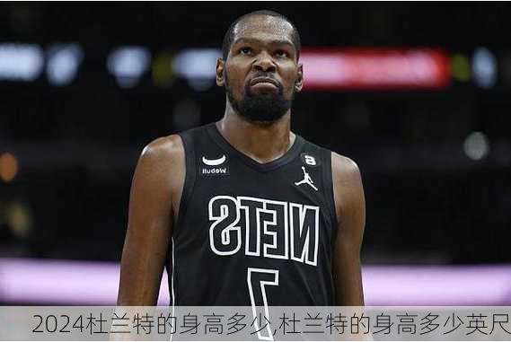 杜兰特的身高多少,杜兰特的身高多少英尺