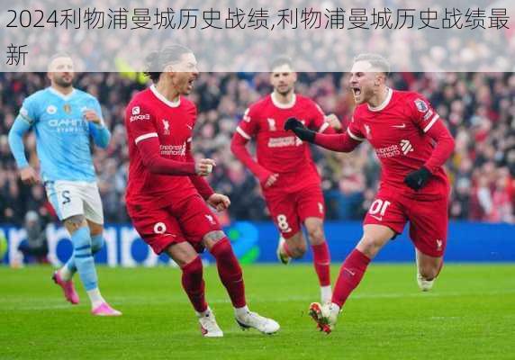 利物浦曼城历史战绩,利物浦曼城历史战绩最新