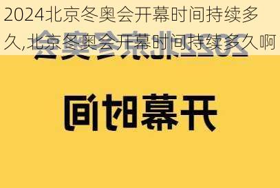 北京冬奥会开幕时间持续多久,北京冬奥会开幕时间持续多久啊