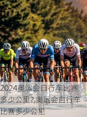 奥运会自行车比赛多少公里?,奥运会自行车比赛多少公里