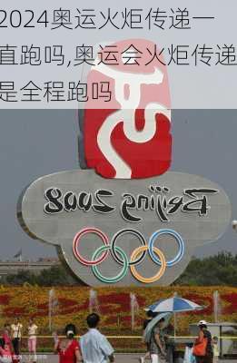 奥运火炬传递一直跑吗,奥运会火炬传递是全程跑吗