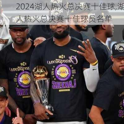 湖人热火总决赛十佳球,湖人热火总决赛十佳球员名单