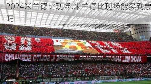 米兰德比现场,米兰德比现场能买到票吗