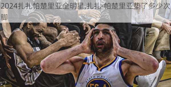 扎扎帕楚里亚全明星,扎扎·帕楚里亚垫了多少次脚