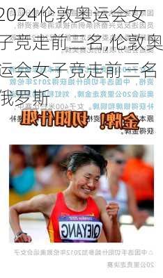 伦敦奥运会女子竞走前三名,伦敦奥运会女子竞走前三名 俄罗斯