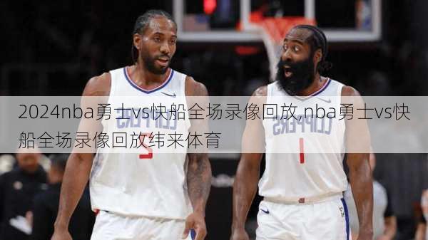 nba勇士vs快船全场录像回放,nba勇士vs快船全场录像回放纬来体育