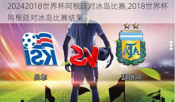 2018世界杯阿根廷对冰岛比赛,2018世界杯阿根廷对冰岛比赛结果