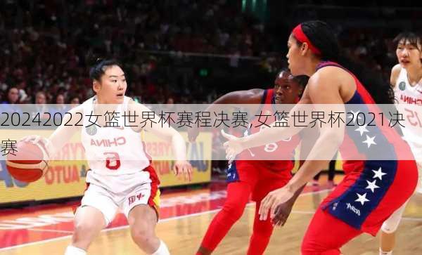 2022女篮世界杯赛程决赛,女篮世界杯2021决赛