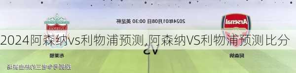 阿森纳vs利物浦预测,阿森纳VS利物浦预测比分