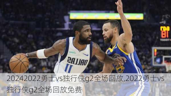 2022勇士vs独行侠g2全场回放,2022勇士vs独行侠g2全场回放免费