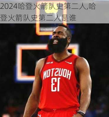 哈登火箭队史第二人,哈登火箭队史第二人是谁