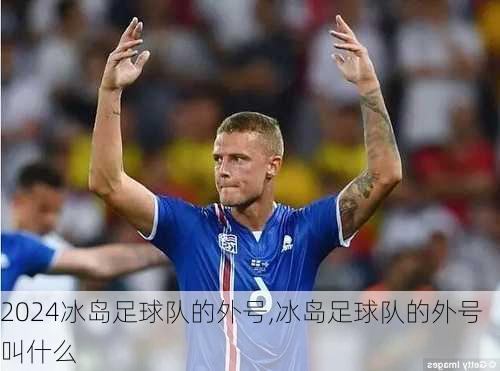 冰岛足球队的外号,冰岛足球队的外号叫什么