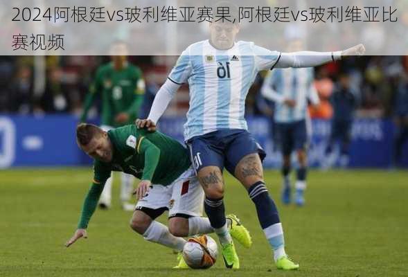 阿根廷vs玻利维亚赛果,阿根廷vs玻利维亚比赛视频